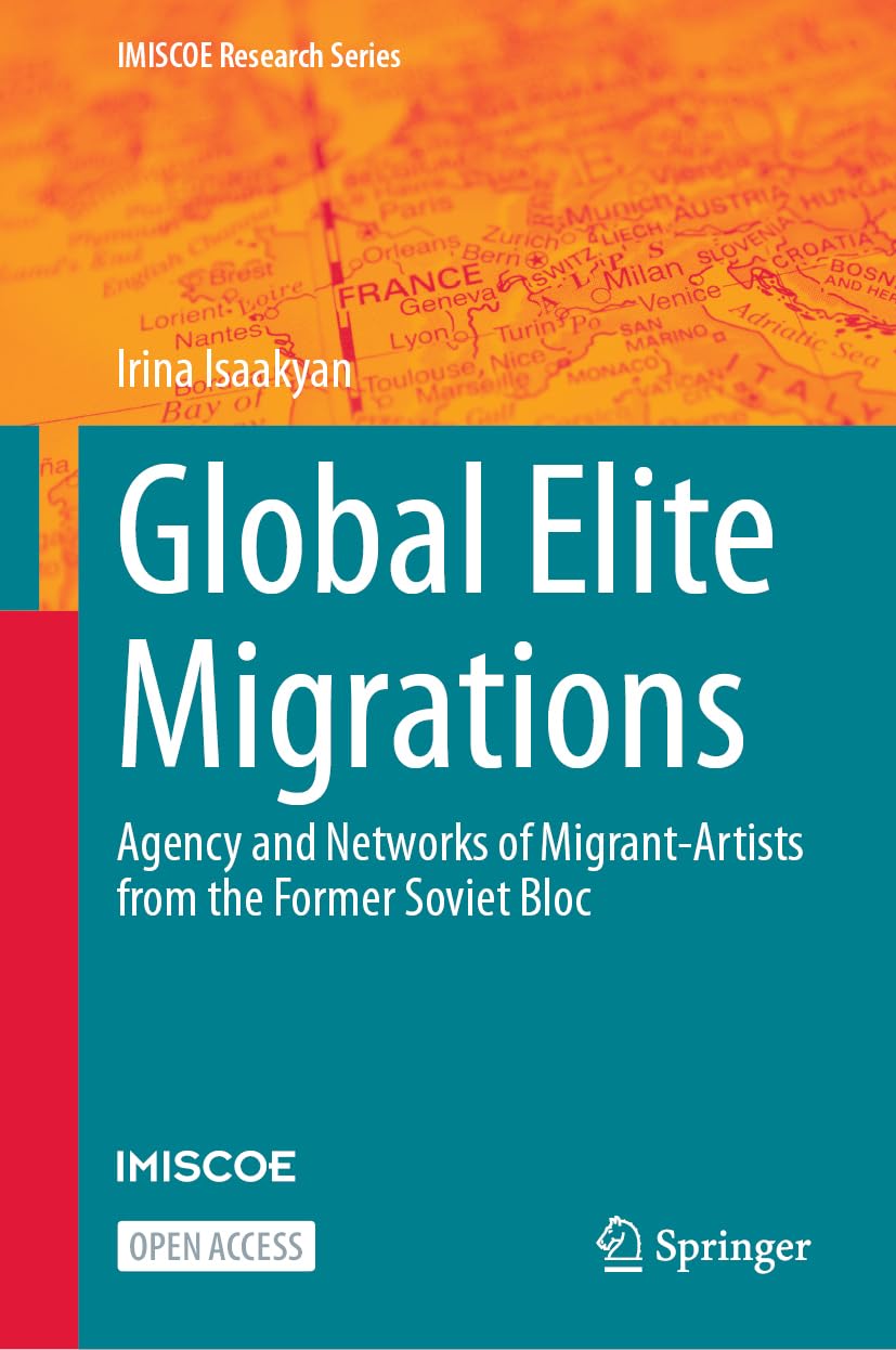 Global Elite Migrations: Agency and Networks of Migrant-Artists from the Former Soviet Bloc (IMISCOE Research Series)
