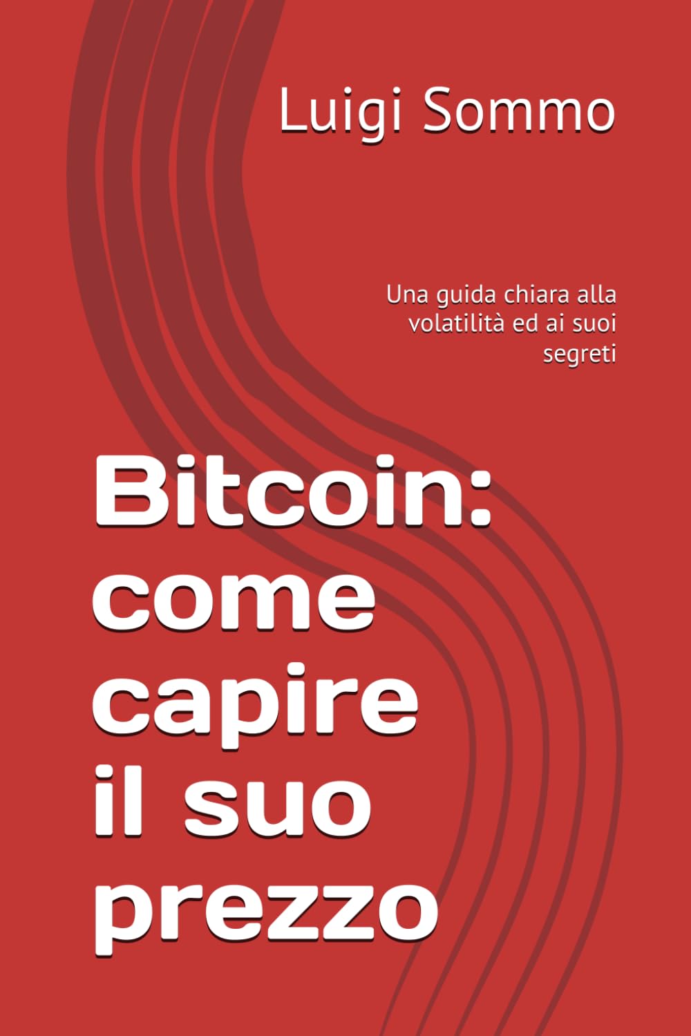 Amazon.it: Bitcoin: come capire il suo prezzo: Una guida chiara alla  volatilità ed ai suoi segreti - Sommo, Luigi - Libri