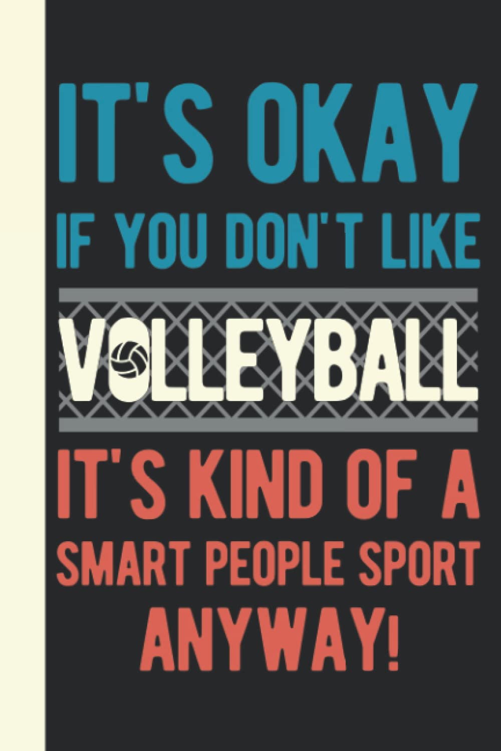 It's Okay If You Don't Like Volleyball It's Kind Of A Smart People Sport Anyway: Volleyball Related Gifts For Girls - Personalized Blank Funny Volleyball Journal