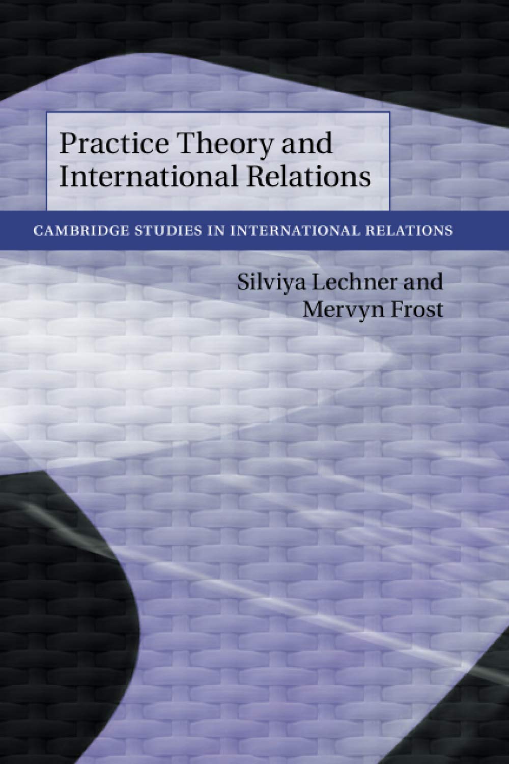 Practice Theory and International Relations: 148 (Cambridge Studies in International Relations, Series Number 148)