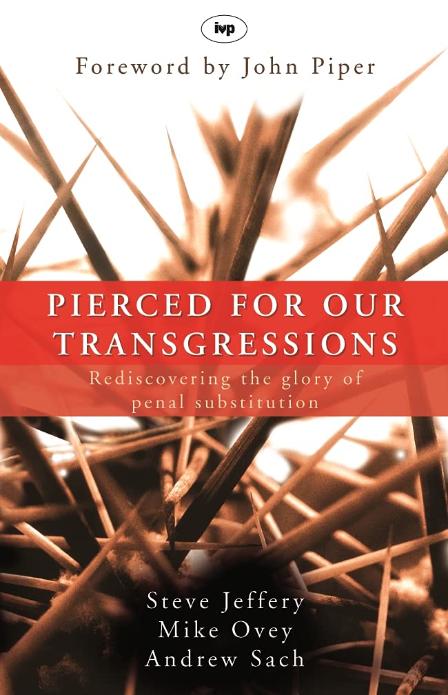 Pierced for Our Transgressions - the Glory of Penal Substitution | Jeffrey Et Al