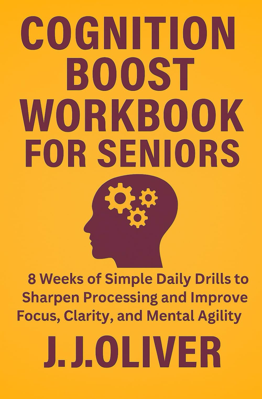 Cognition Boost Workbook for Seniors: 8 Weeks of Simple Daily Drills to Sharpen Processing and Improve Focus, Clarity, and Mental Agility (Senior Boost Workbooks Series)
