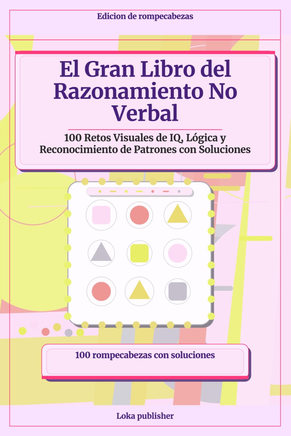 El Gran Libro del Razonamiento No Verbal: 100 Retos Visuales de IQ, Lógica y Reconocimiento de Patrones con Soluciones