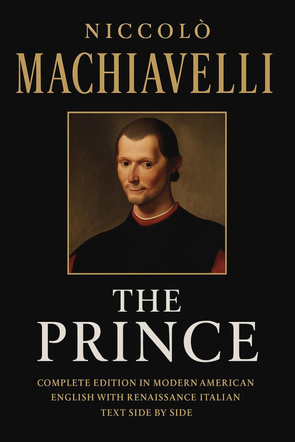 The Prince by Niccolò Machiavelli: Complete Edition in Modern American English with the Original Renaissance Italian Text Facing. A New Translation with an Introduction by Elia Bellini
