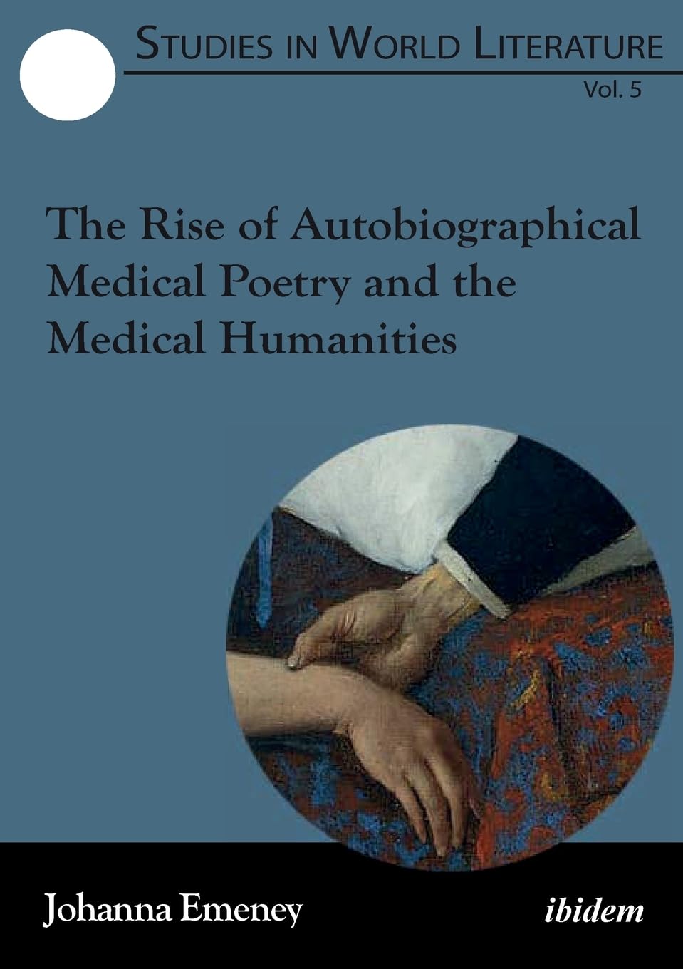 The Rise of Autobiographical Medical Poetry and the Medical Humanities: 5 (Studies in World Literature)