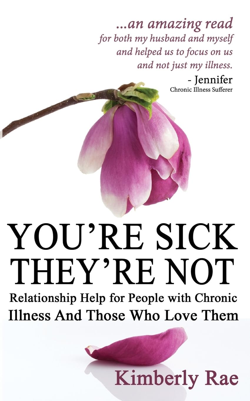 You're Sick; They're Not: Relationship Help for People with Chronic Illness and Those Who Love Them (Sick & Tired)