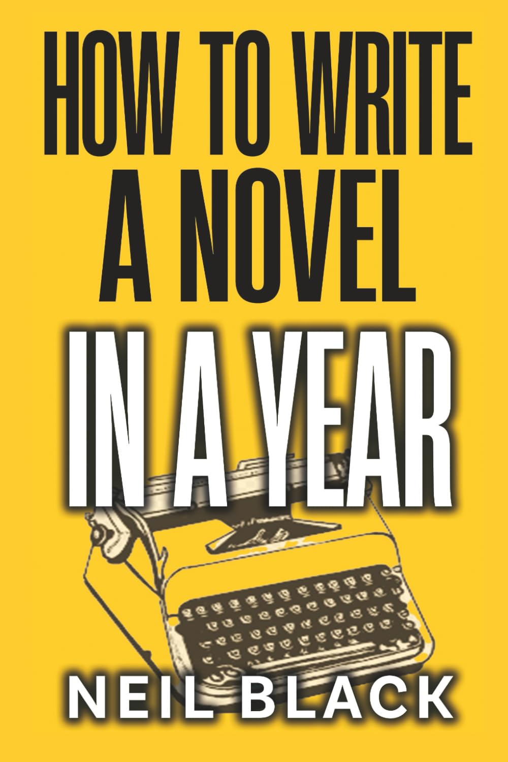 How To Write A Novel In Year: A Month-by-Month Blueprint To Outlining, Plotting, Writing And Editing Any Novel