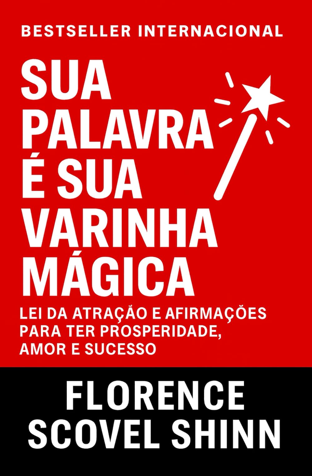 Sua Palavra É Sua Varinha Mágica: Lei Da Atração e Afirmações Para Ter Prosperidade, Amor e Sucesso (Crescimento Interior e Desenvolvimento Pessoal)