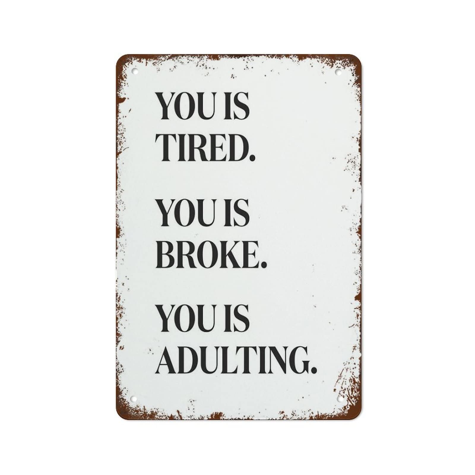 Yepyayqvk Tin Sign 55 You Is Tired, You Is Broke, You Is Adulting, Home Decor Retro Tin Sign Vintage Wall Decor Metal Sign 6X8 Inch