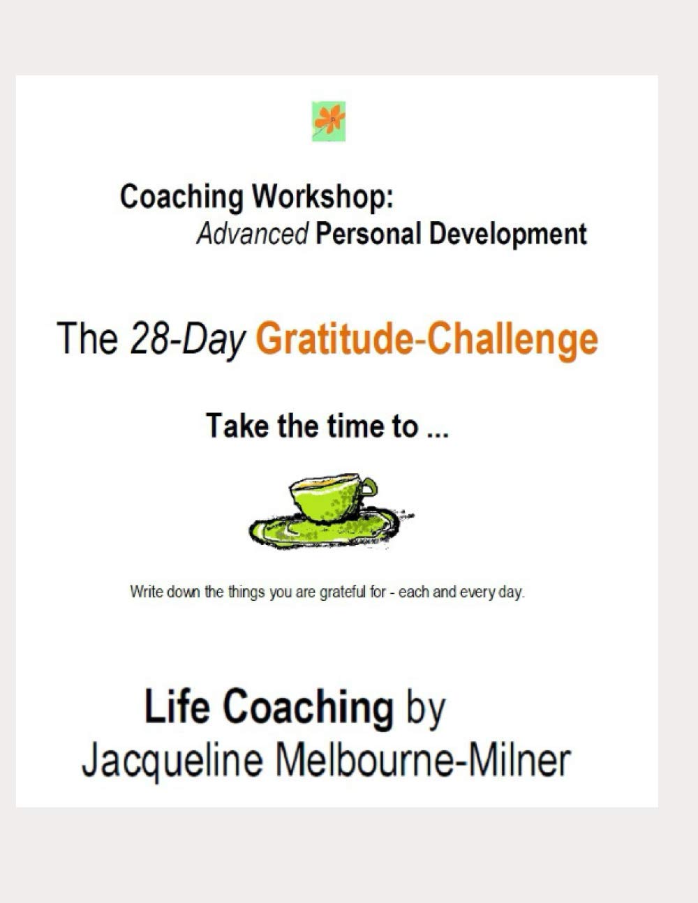 Coaching Workshop: Advanced Personal Development - The 28-Day Gratitude-Challenge: Take the time to ... Write down the things you are grateful for - each and every day.