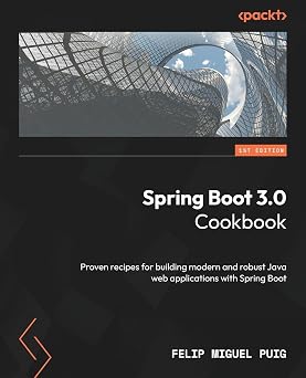 Spring Boot 3.0 Cookbook: Proven recipes for building modern and robust Java web applications with Spring Boot-Wow! eBook