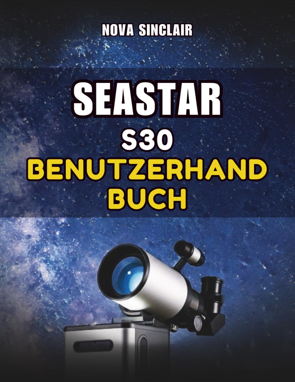 SEASTAR S30 BENUTZERHANDBUCH: Ein praktisches Handbuch für die Einrichtung, App-Steuerung und Erkundung des Nachthimmels