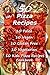 50 Pizza Recipes - Paleo - Vegan - Gluten Free - Vegetarian - Kids Pizza Recipes - Pizza Cookbook, Pizza Bible, Vegan Baking, Gluten Free Baking, Paleo Baking, Recipes for Kids, Vegetarian Baking