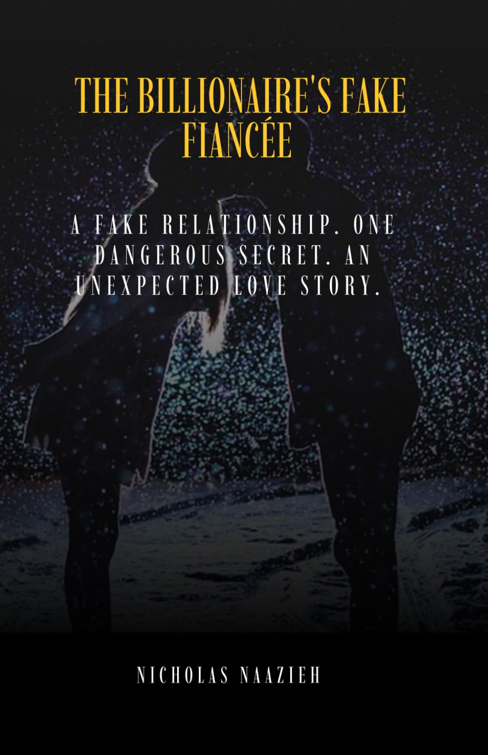 THE BILLIONAIRE'S FAKE FIANCÉE: A Fake Relationship. One Dangerous Secret. An Unexpected Love Story.