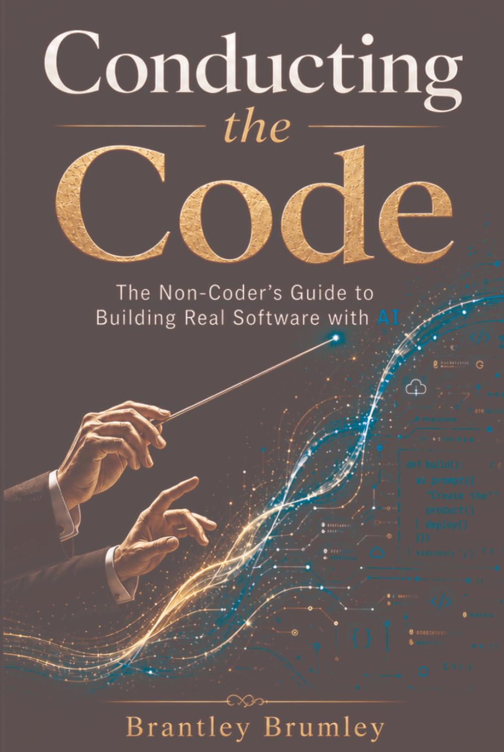 Conducting the Code: A Non-Coder's Guide to Building Real Software with AI