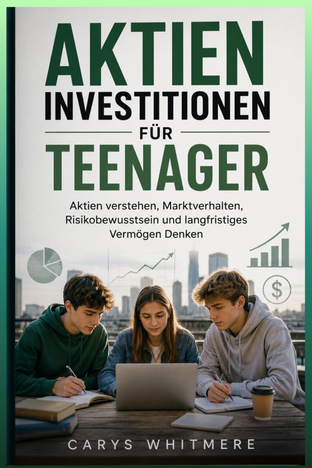 Aktieninvestitionen für Teenager: Aktien verstehen, Marktverhalten, Risikobewusstsein und langfristiges Vermögen Denken
