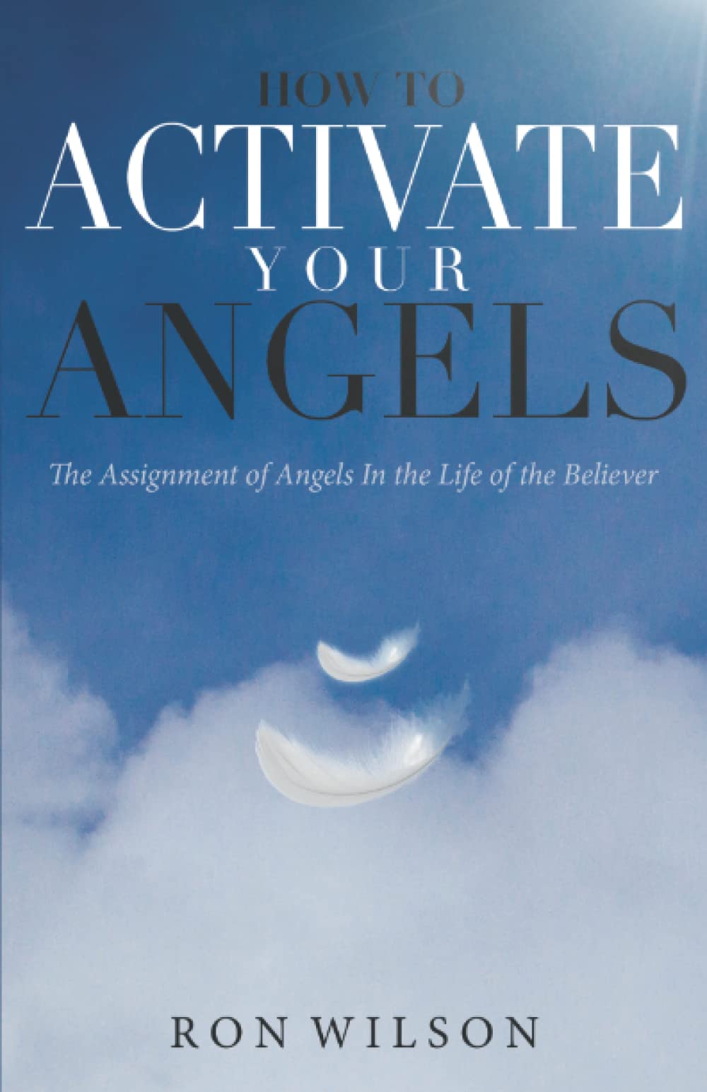 How to Activate Your Angels: The Assignment of Angels In the Life of the Believer