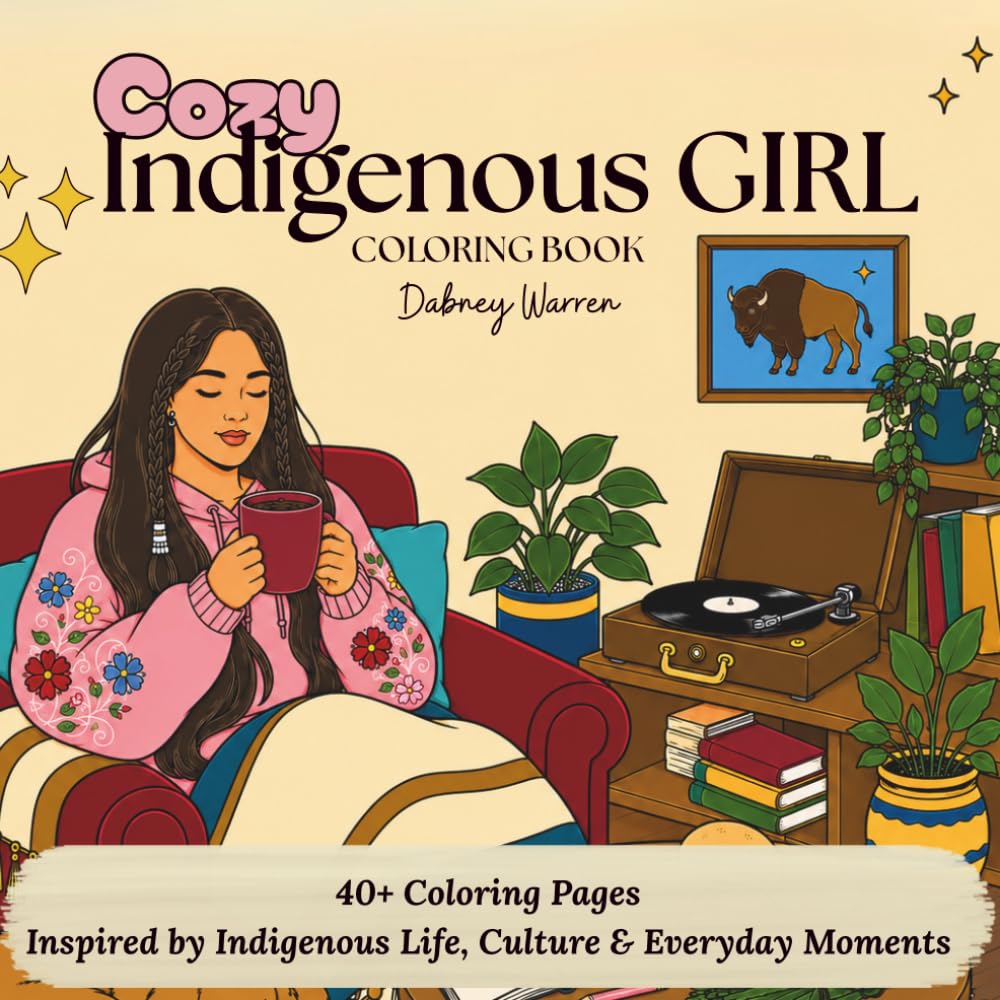 Cozy Indigenous Girl Coloring Book: 40+ Cozy Coloring Pages Inspired by Indigenous Life, Culture & Everyday Moments