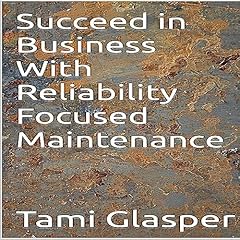 Succeed in Business with Reliability Focused Maintenance Audiobook By Tami Glasper cover art