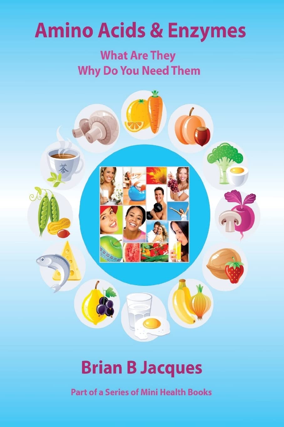 Amino Acids & Enzymes: What Are They - Why Do You Need Them: Volume 16 (Mini Health Series)
