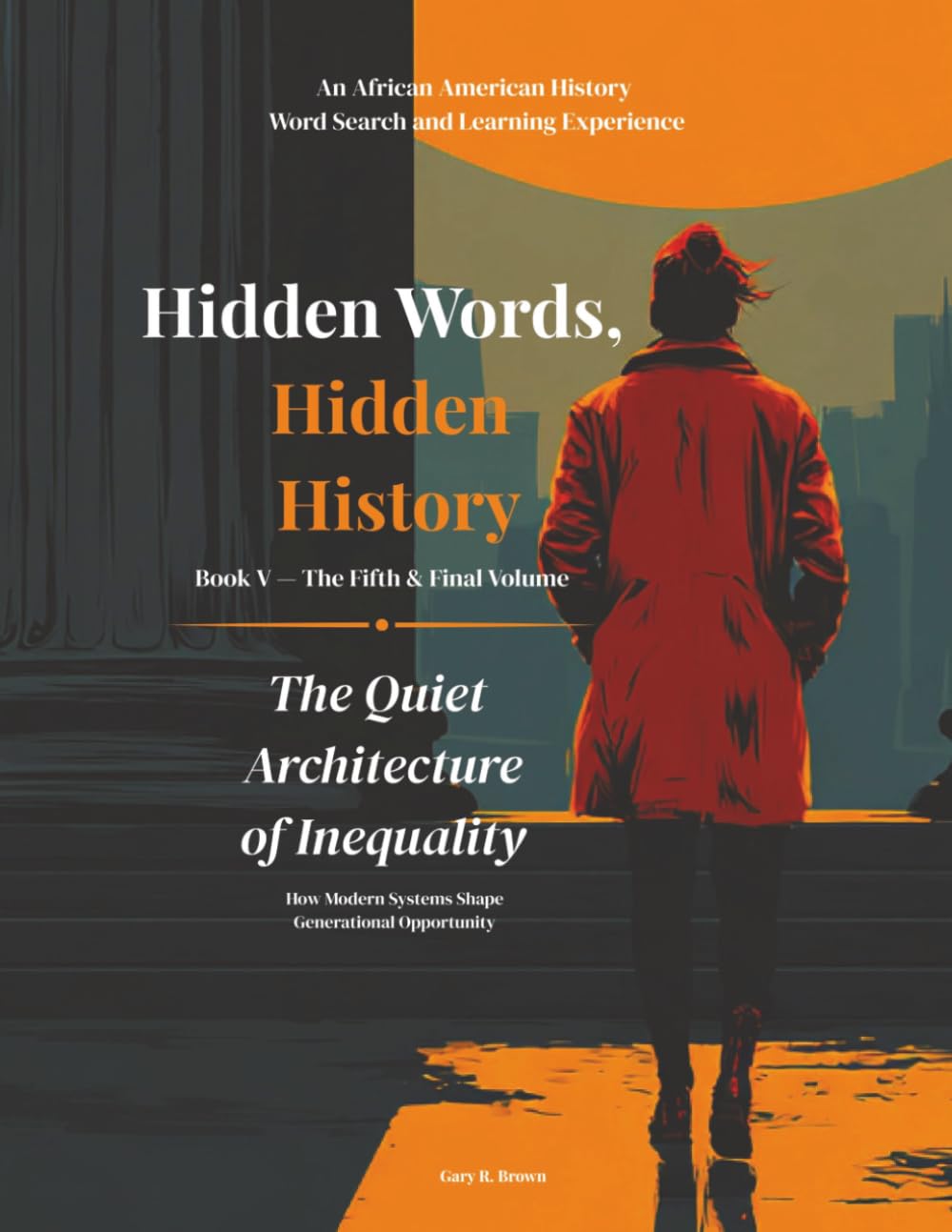 Hidden Words, Hidden History The Quiet Architecture of Inequality Book V: An African American History Word Search and Learning Experience