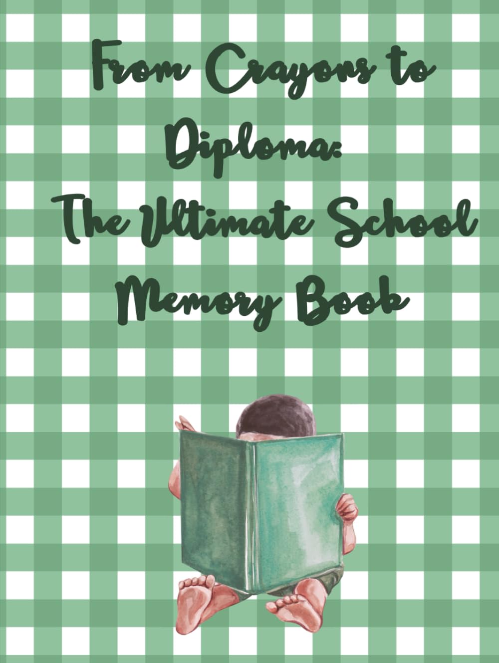 From Crayons to Diploma: The Ultimate School Memory Book - Green edition for boy student - from preschool to masters degree - My one-of-a-kind ... ABCs to PhDs -A lifelong learning experience-