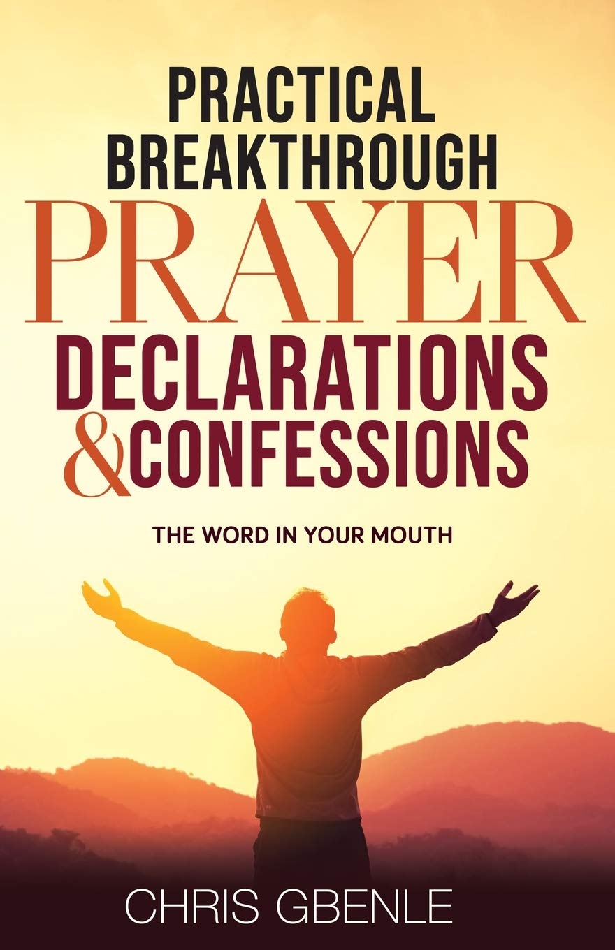 PRACTICAL BREAKTHROUGH PRAYER DECLARATIONS & CONFESSIONS: THE WORD IN YOUR MOUTH