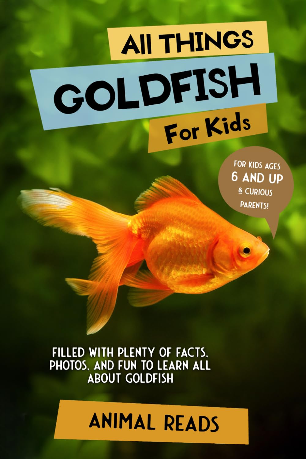 All Things Goldfish For Kids: Filled With Plenty of Facts, Photos, and Fun to Learn all About Goldfish