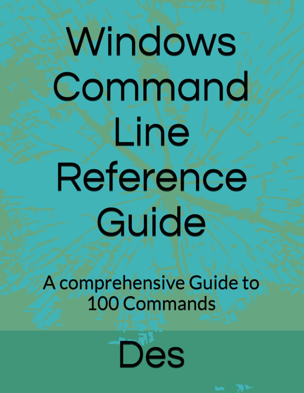 Windows Command Line Reference Guide: A comprehensive Guide to 100 Commands