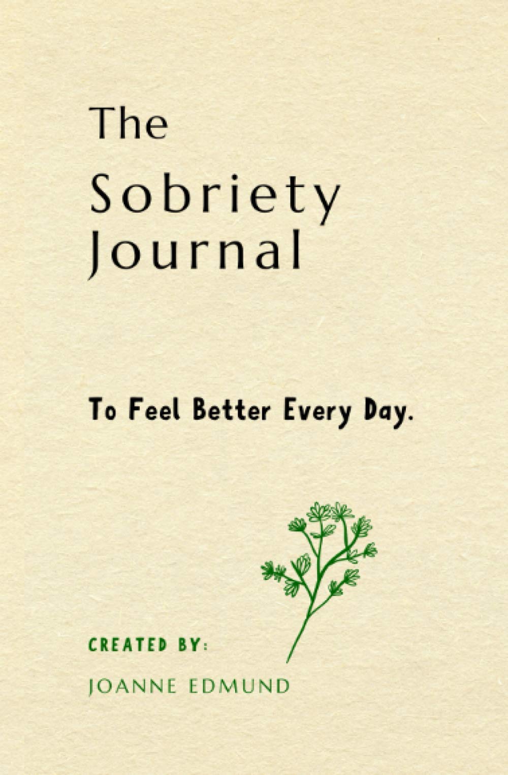 The Sobriety Journal: To Feel Better Every Day (Sobriety Gifts for Women and Men)