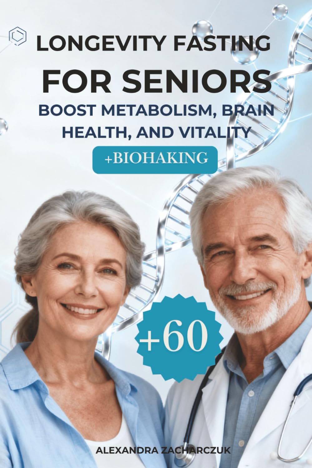 Intermittent Fasting for Seniors 60+: The Longevity Method: Boost Metabolism, Strengthen Your Brain, Increase Energy, and Age Better with A Simple, Science-Based & Biohacking Plan
