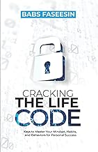 Cracking the Life Code: Keys to Master Your Mindset, Habits, and Behaviors for Personal Success