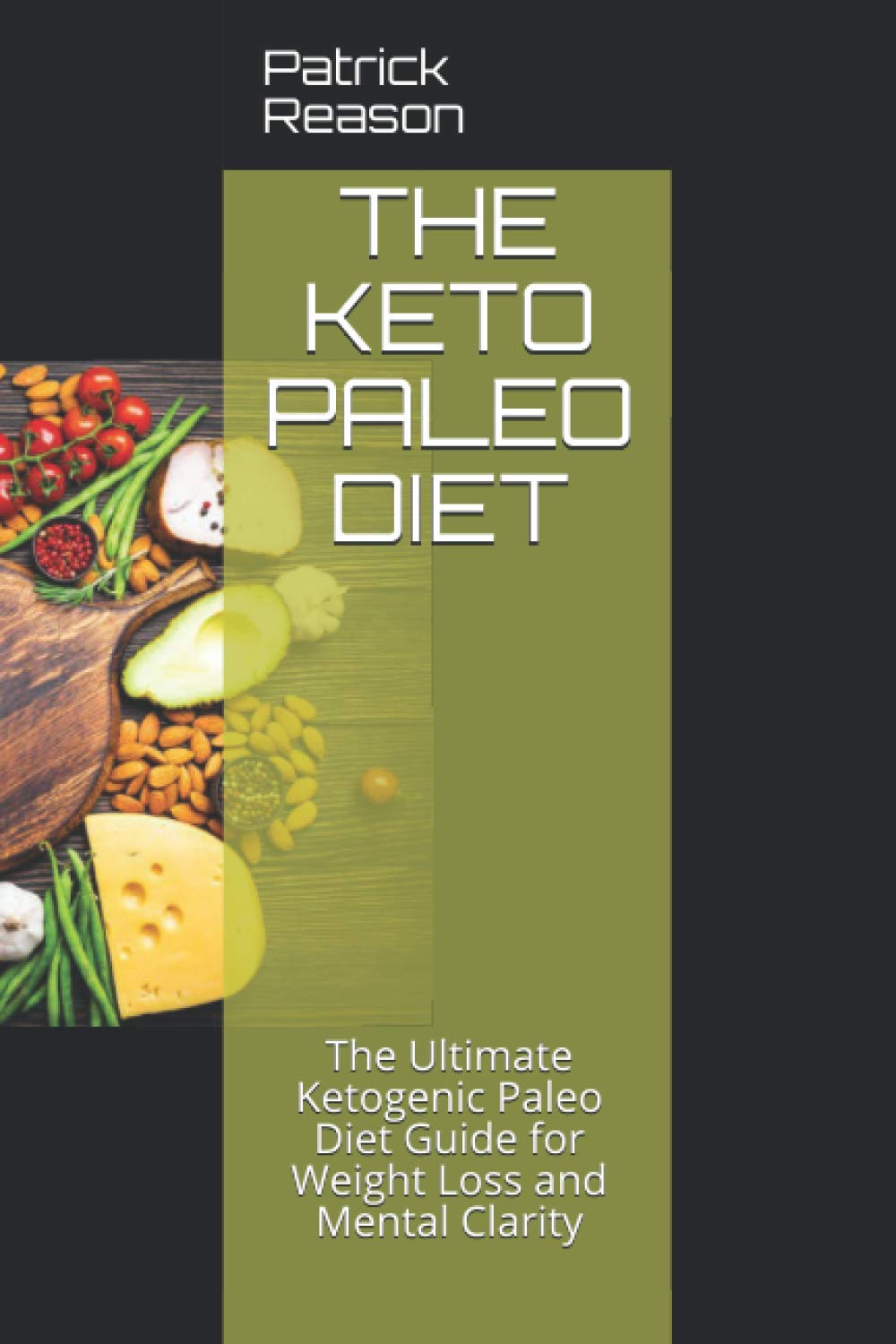 THE KETO PALEO DIET: The Ultimate Ketogenic Paleo Diet Guide for Weight Loss and Mental Clarity