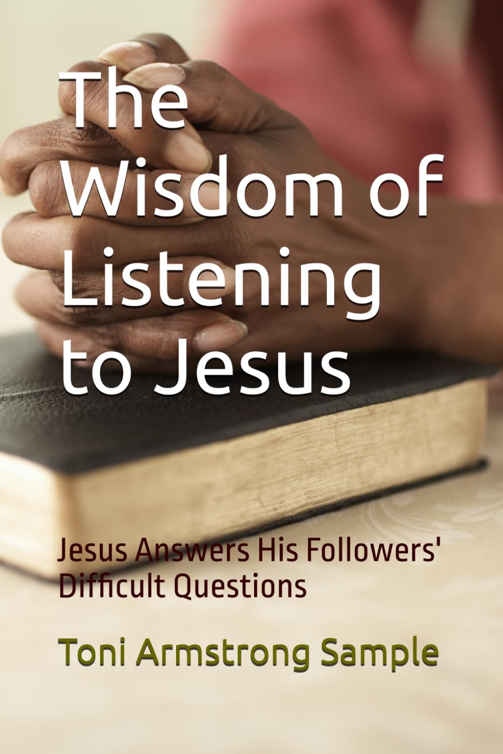 The Wisdom of Listening to Jesus: Jesus Answers His Followers' Difficult Questions (Wisdom Books)
