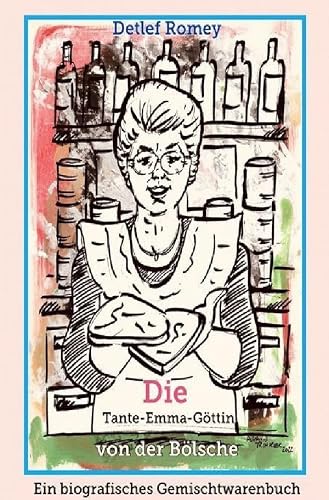 Die Tante-Emma-Göttin von der Bölsche: Ein biografisches Gemischtwarenbuch