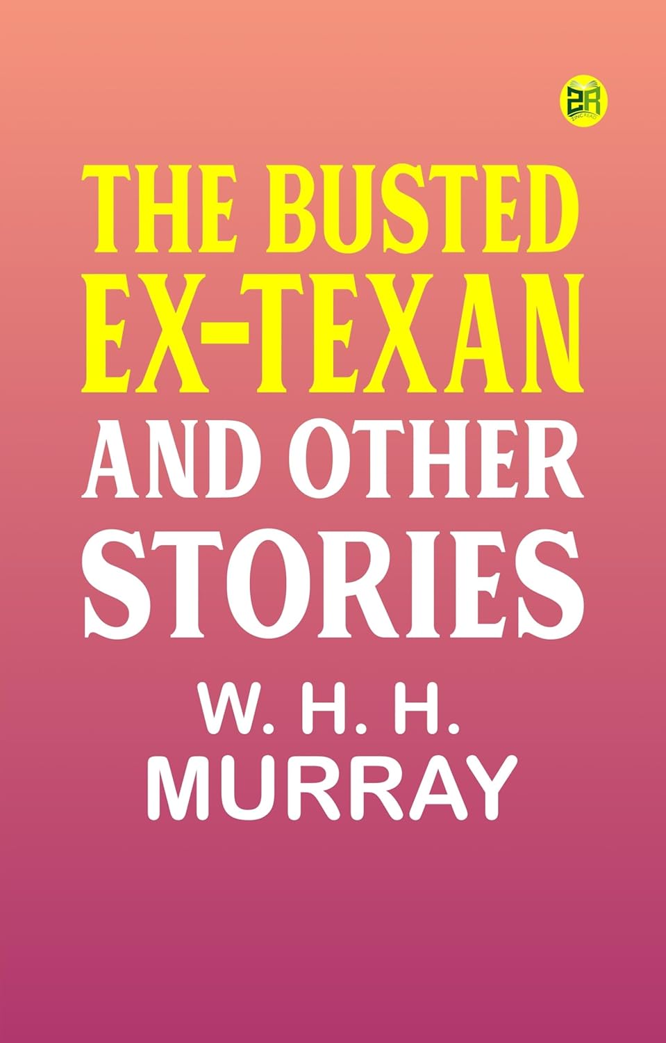 The Busted ExTexan, and Other Stories W. H. H. Murray 9789361379918(00)