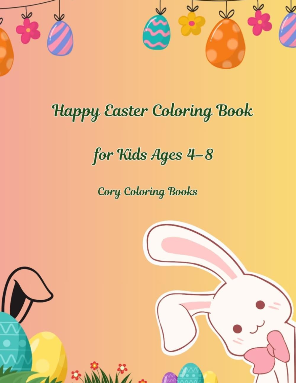 Happy Easter Coloring Book for Kids Ages 4–8: Fun and Cute Easter Coloring Pages with Bunnies, Eggs and Chicks