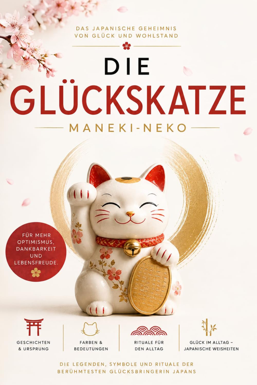 Die Glückskatze – Japans Maneki-neko: Glück, Wohlstand und Harmonie: Bedeutung, Symbolik, Legenden und Farben der berühmten Winkekatze – japanische ... (Die großen Wege der Weisheit)