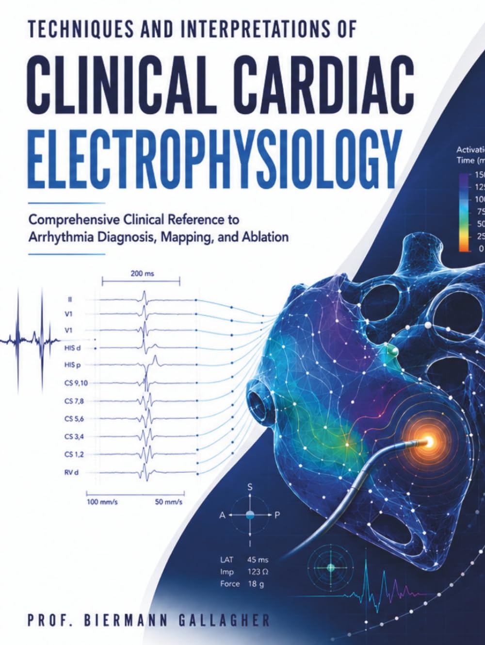 Techniques and Interpretations of Clinical Cardiac Electrophysiology: Comprehensive Clinical Reference to Arrhythmia Diagnosis, Mapping, and Ablation