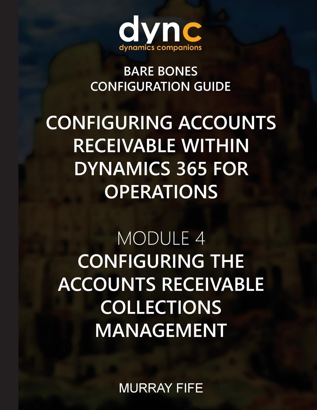 Configuring Accounts Receivable within Dynamics 365 for Operations: Module 4: Configuring Accounts Receivable Collection Management: Volume 5 ... Operations Bare Bones Configuration Guides)