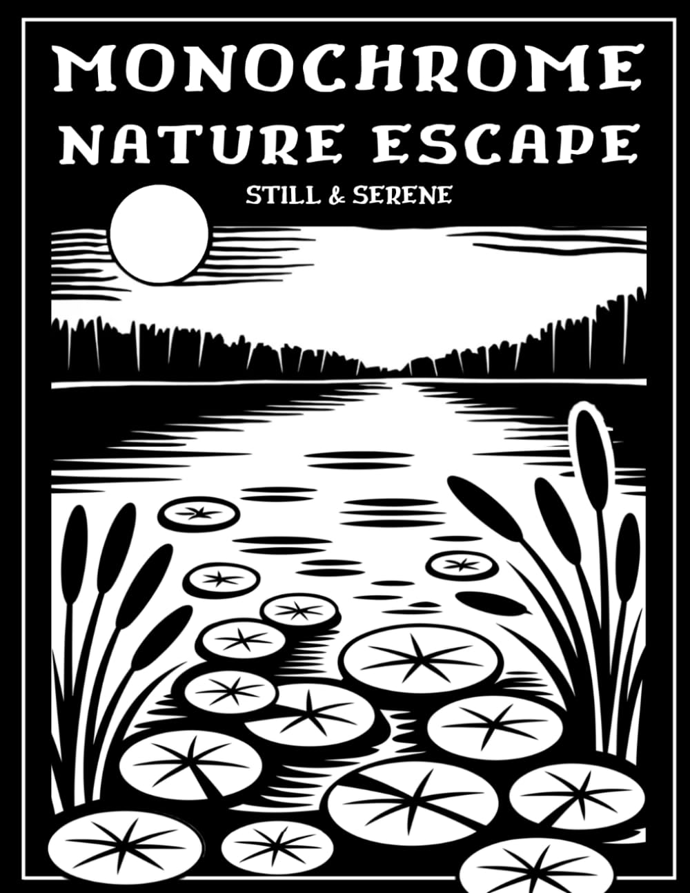 Monochrome Nature Escape Still & Serene: A Cozy Cottage, Botanical & Wildlife Coloring Book for Adults with 55 Bold One-Color Black & White Designs for Mindful Relaxation