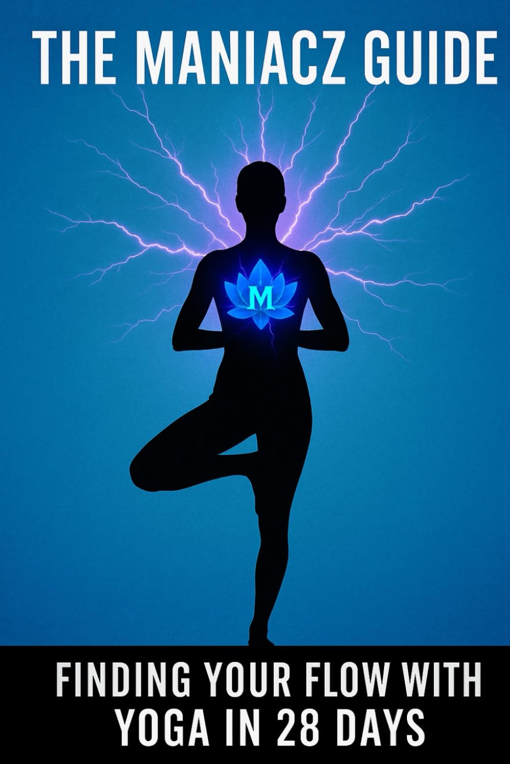 The Maniacz Guide: Finding Your Flow with Yoga in 28 Days (The Maniacz Guide - 28 Days at a Time)