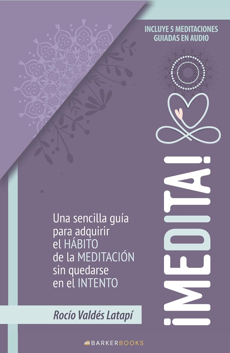 ¡Medita!: Una sencilla guía para adquirir el hábito de la meditación sin quedarse en el intento (Spanish Edition)
