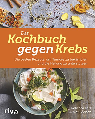 Das Kochbuch gegen Krebs: Die besten Rezepte, um Tumore zu bekämpfen und die Heilung zu unterstütz Das Kochbuch gegen Krebs: Die besten Rezepte, um Tumore zu bekämpfen und die Heilung zu unterstütz