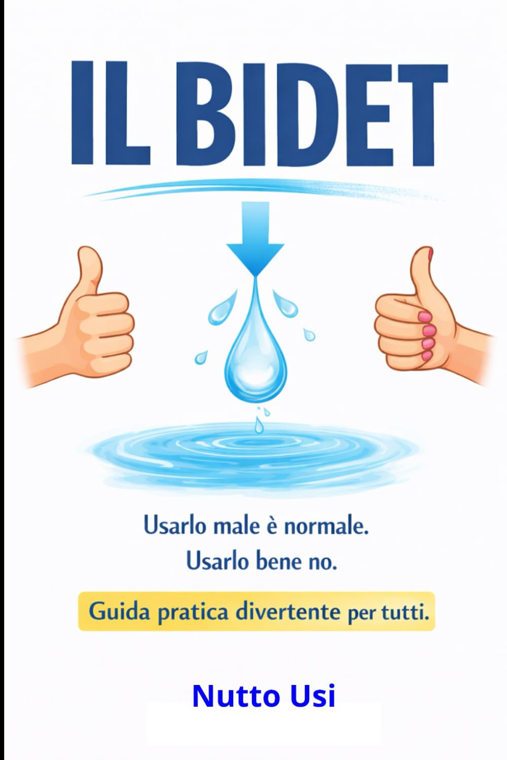 Il Bidet: Usarlo male è normale. Usarlo bene no. Guida pratica e regalo perfetto per tutti.