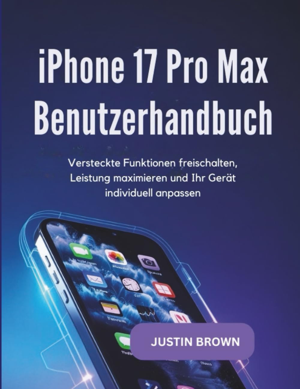 iPhone 17 Pro Max Benutzerhandbuch: Versteckte Funktionen freischalten, Leistung maximieren und Ihr Gerät individuell anpassen