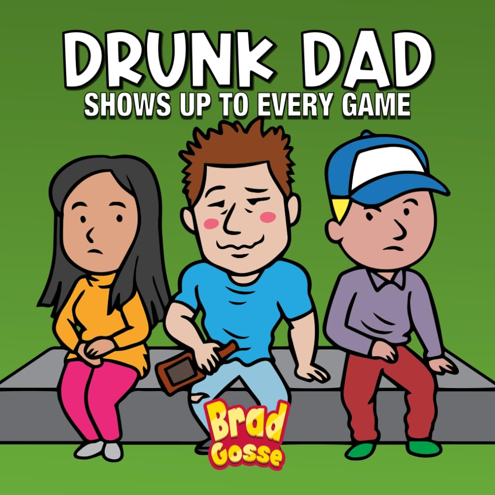 Drunk Dad: Shows Up To Every Game (Rejected Children's Books (Funny Books For Adults))