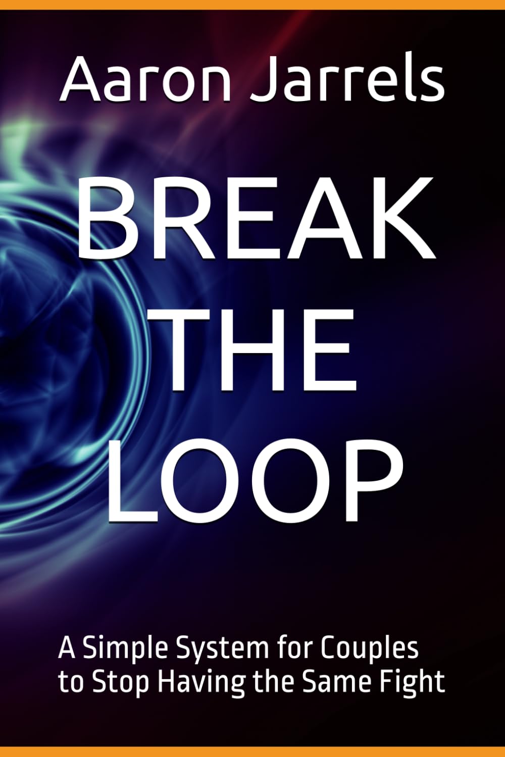 BREAK THE LOOP: A Simple System for Couples to Stop Having the Same Fight