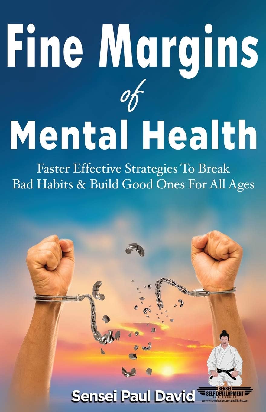 Fine Margins of Mental Health: Quicker, more effective Strategies That Break Bad Habits and Build Good Ones for All Ages - Sensei Self Development Series
