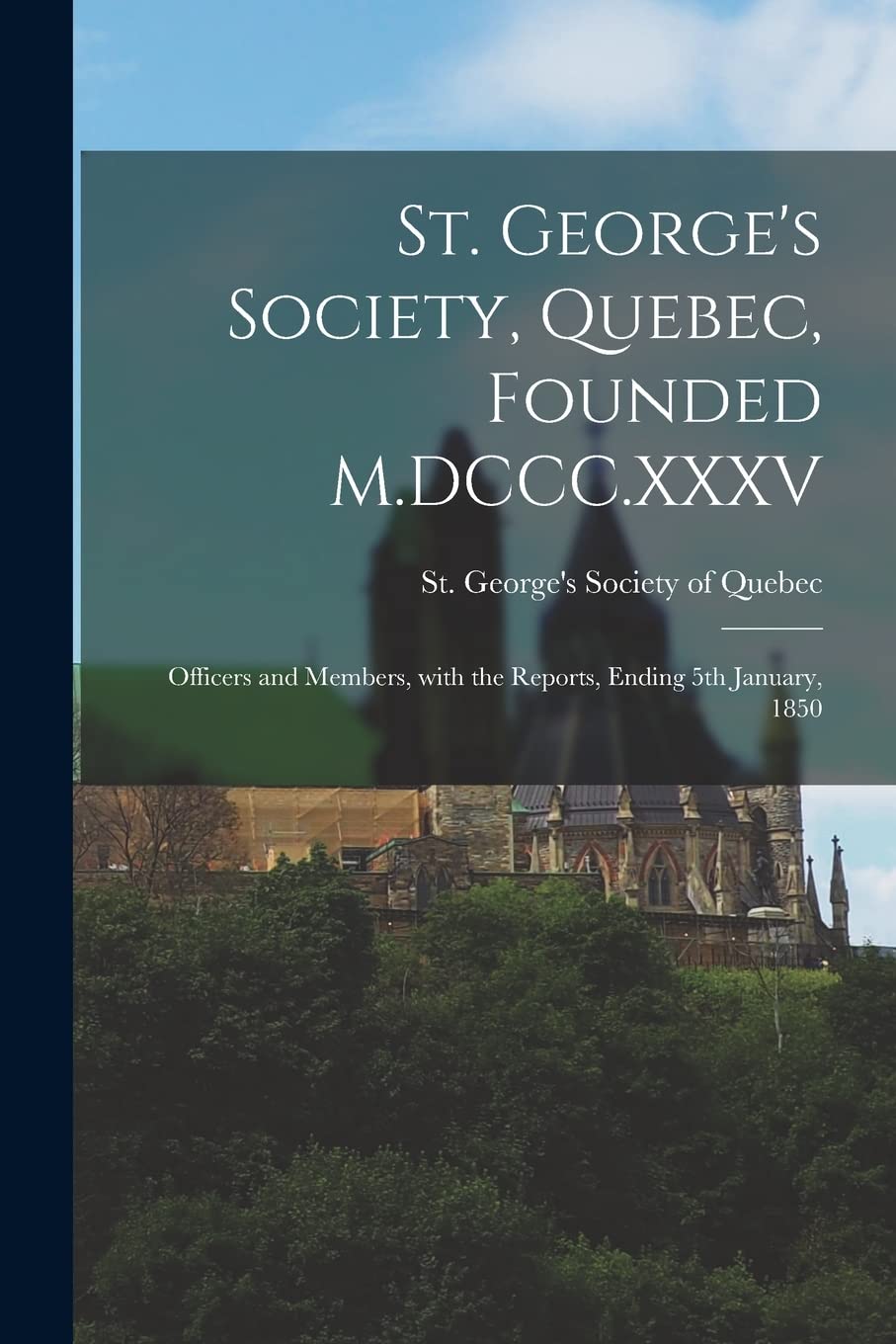 St. George's Society, Quebec, Founded M.DCCC.XXXV: Officers and Members, With the Reports, Ending 5th